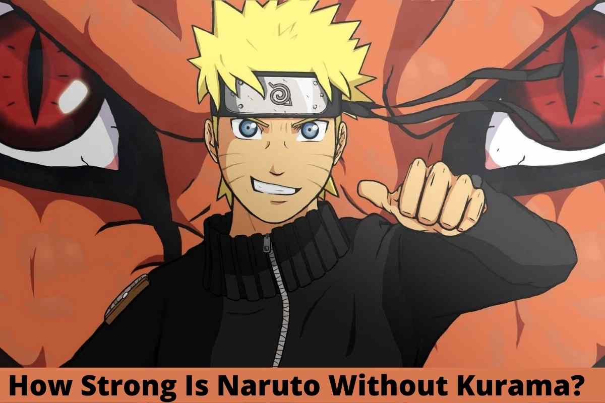 How Strong Is Naruto Without Kurama?: Details You Need to Know Right Now!