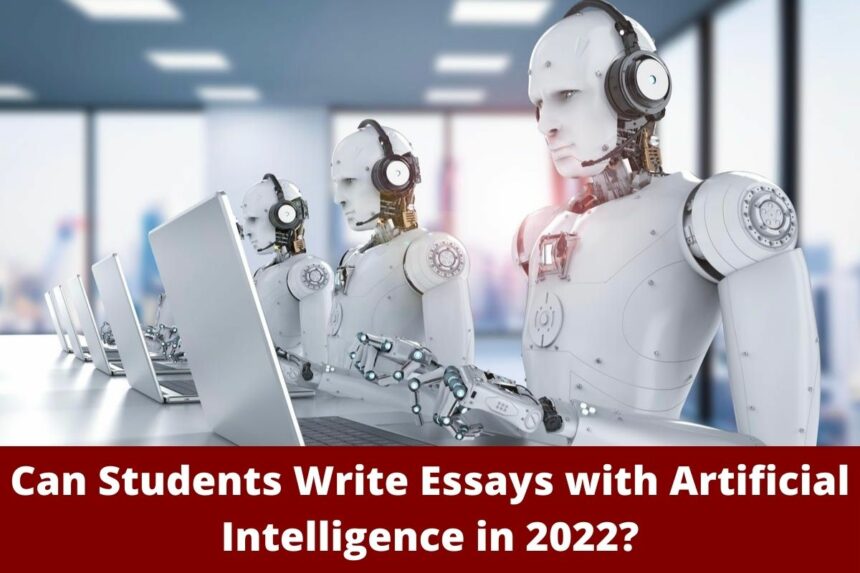 Can Students Write Essays with Artificial Intelligence in 2022