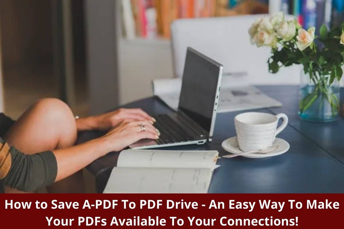 How to Save A-PDF To PDF Drive – An Easy Way To Make Your PDFs Available To Your Connections!