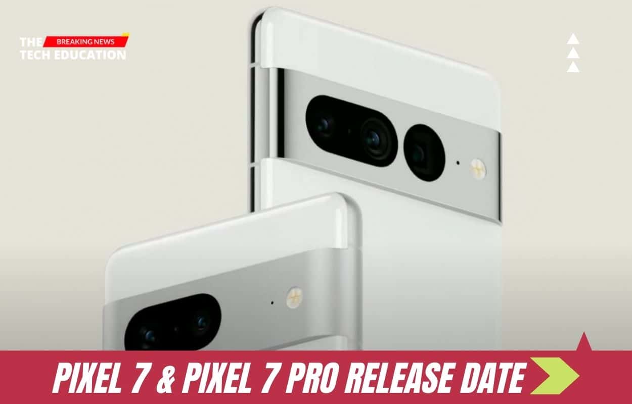 Google Pixel 7 And Pixel 7 Pro Release Date, Specs, Price, New Leaks And More
