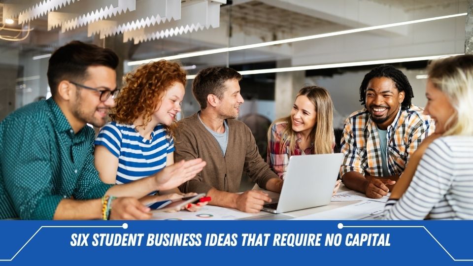 Six Student Business Ideas that Require no Capital