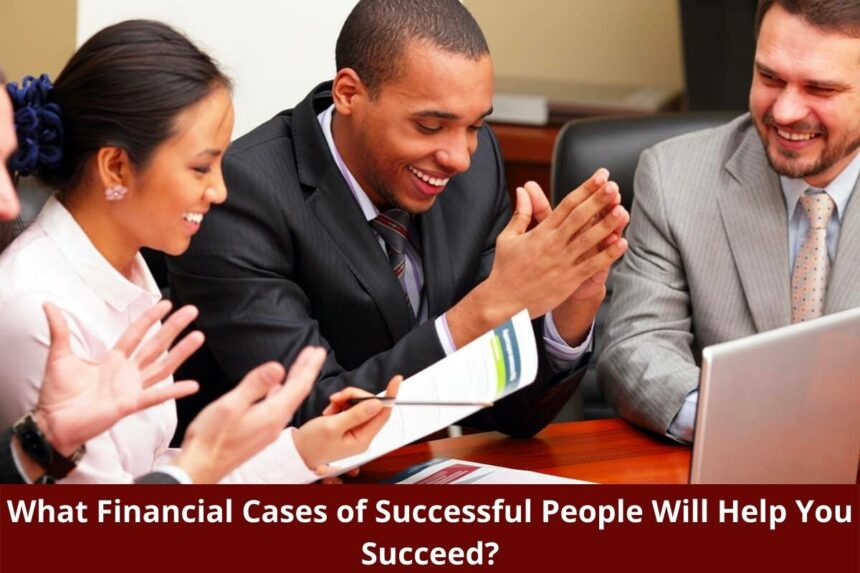 What Financial Cases of Successful People Will Help You Succeed