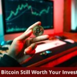 Why Is Bitcoin Still Worth Your Investment