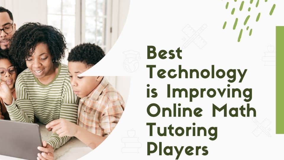 Technology is Improving Online Math Tutoring: How You Can Benefit