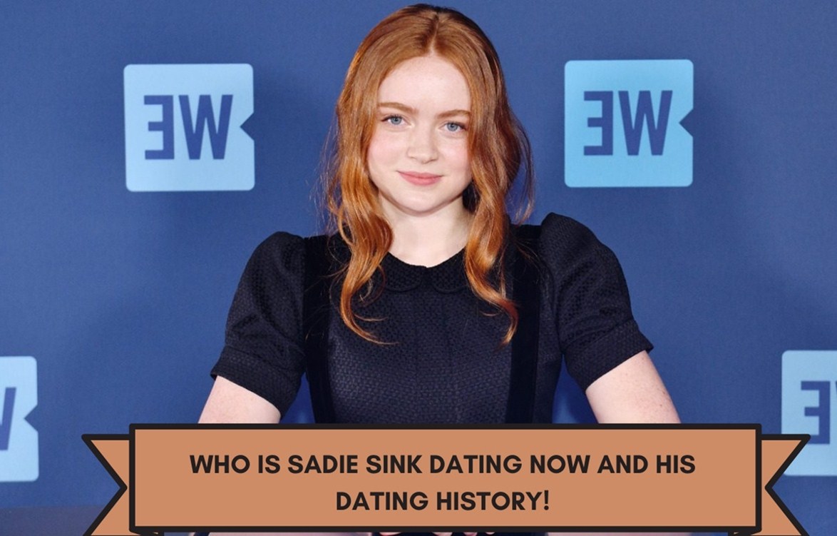 Sadie Sink Boyfriend 2022: Who is Sadie Sink Dating Now And His Dating History!