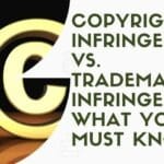 COPYRIGHT INFRINGEMENT VS. TRADEMARK INFRINGEMENT: WHAT YOU MUST KNOW?