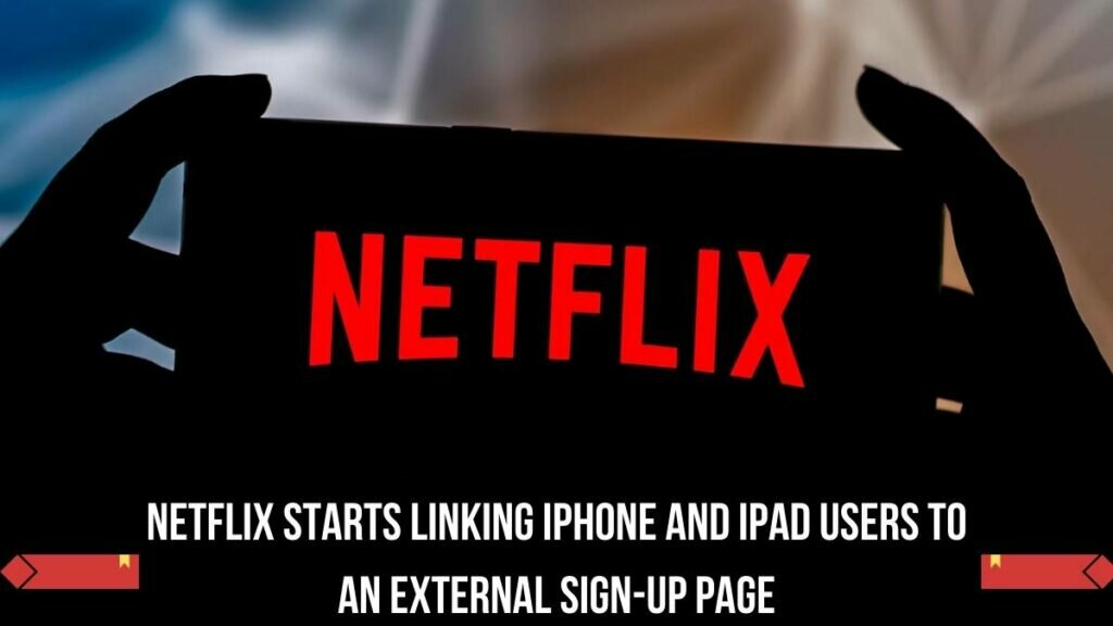 Netflix starts linking iPhone and iPad users to an external sign-up page
