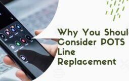 Why You Should Consider POTS Line Replacement