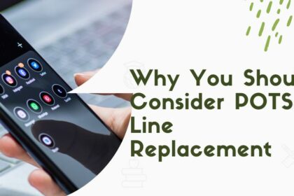 Why You Should Consider POTS Line Replacement