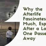 Why the Afterlife Fascinates Us So Much, Especially After a Loved One Passes Away