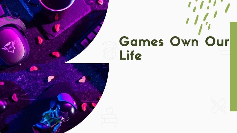 Games Own Our Life