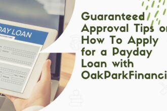 Guaranteed Approval Tips on How To Apply for a Payday Loan with OakParkFinancial