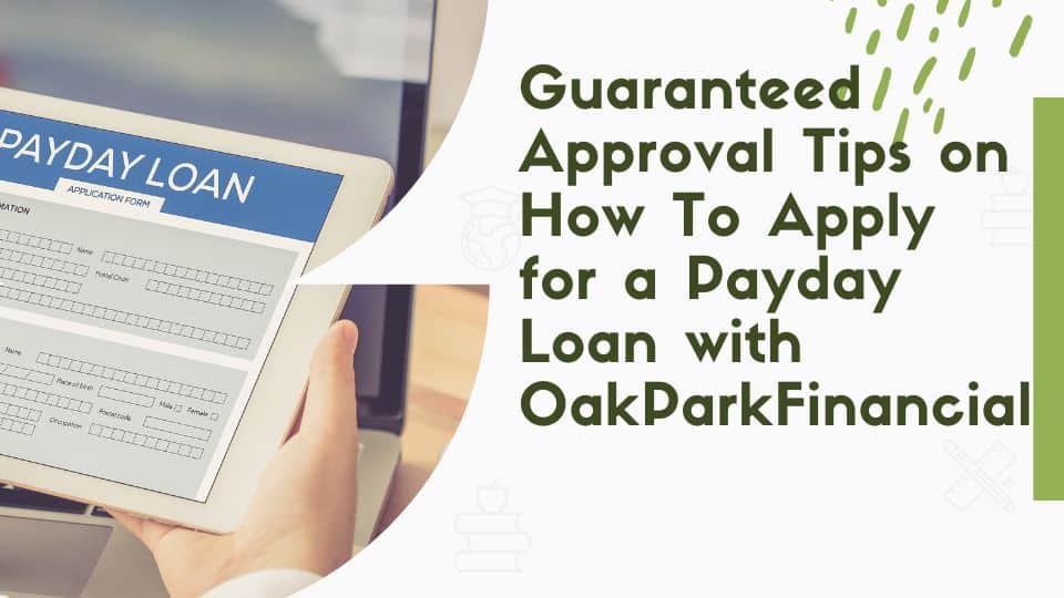 Guaranteed Approval Tips on How To Apply for a Payday Loan with OakParkFinancial