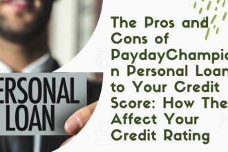 The Pros and Cons of PaydayChampion Personal Loans to Your Credit Score: How They Affect Your Credit Rating