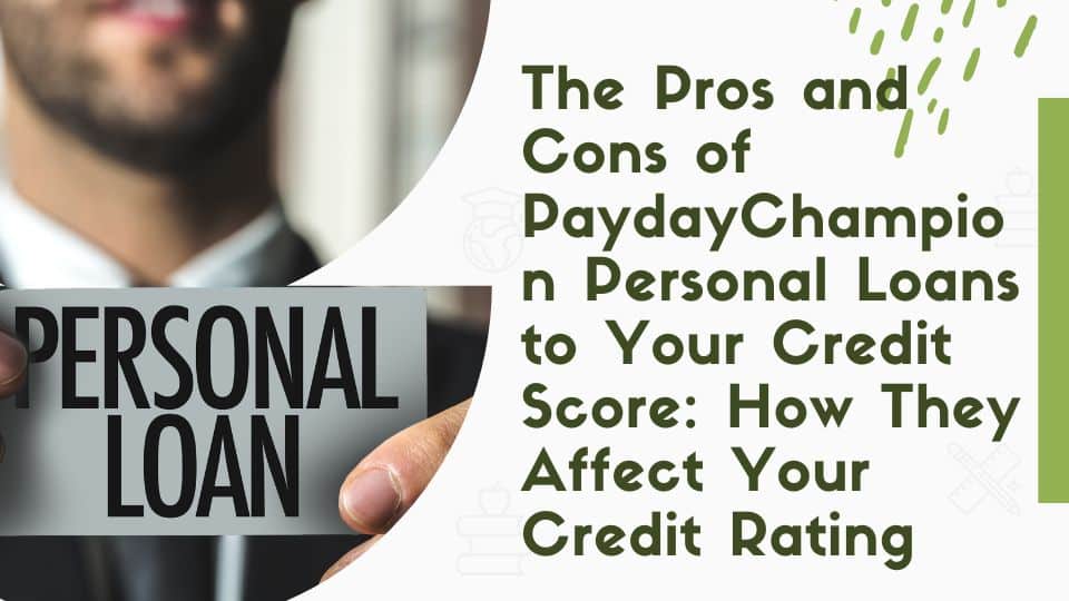 The Pros and Cons of PaydayChampion Personal Loans to Your Credit Score: How They Affect Your Credit Rating