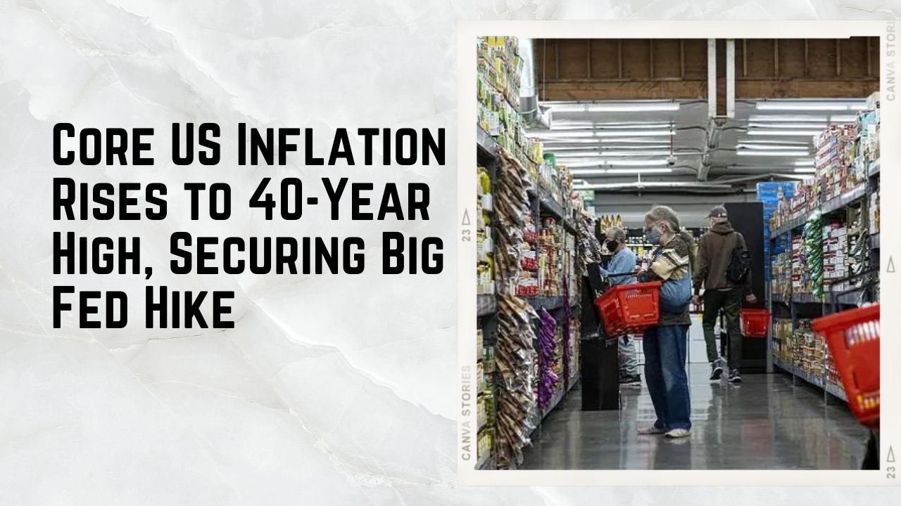 Core U.S. Inflation Hits 40-Year High, Securing Large Fed Rate Increase