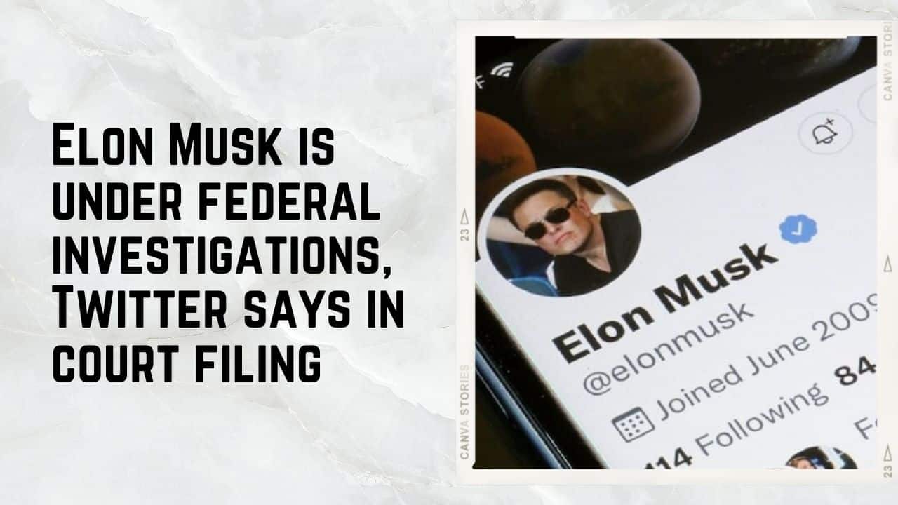 Elon Musk is under federal investigations, Twitter says in court filing