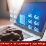 How Should You Choose Automated Captioning Software