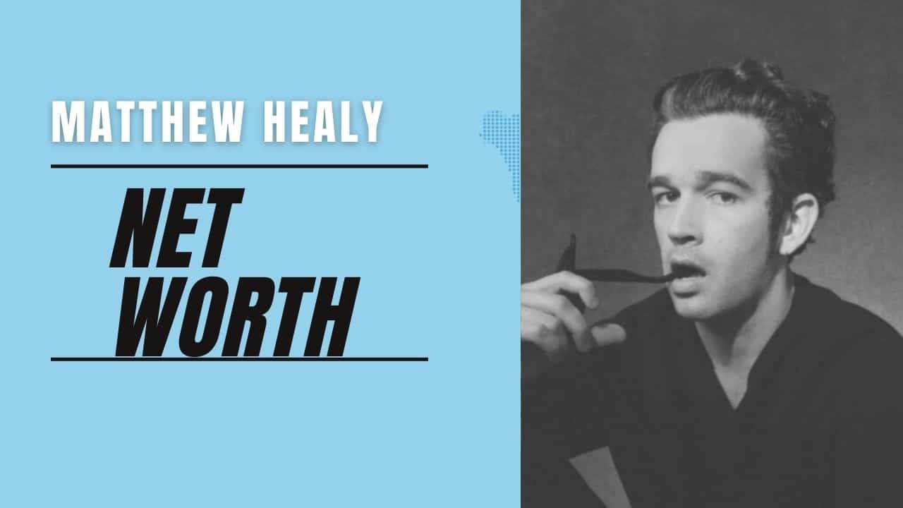 Matthew Healy Net Worth 2022