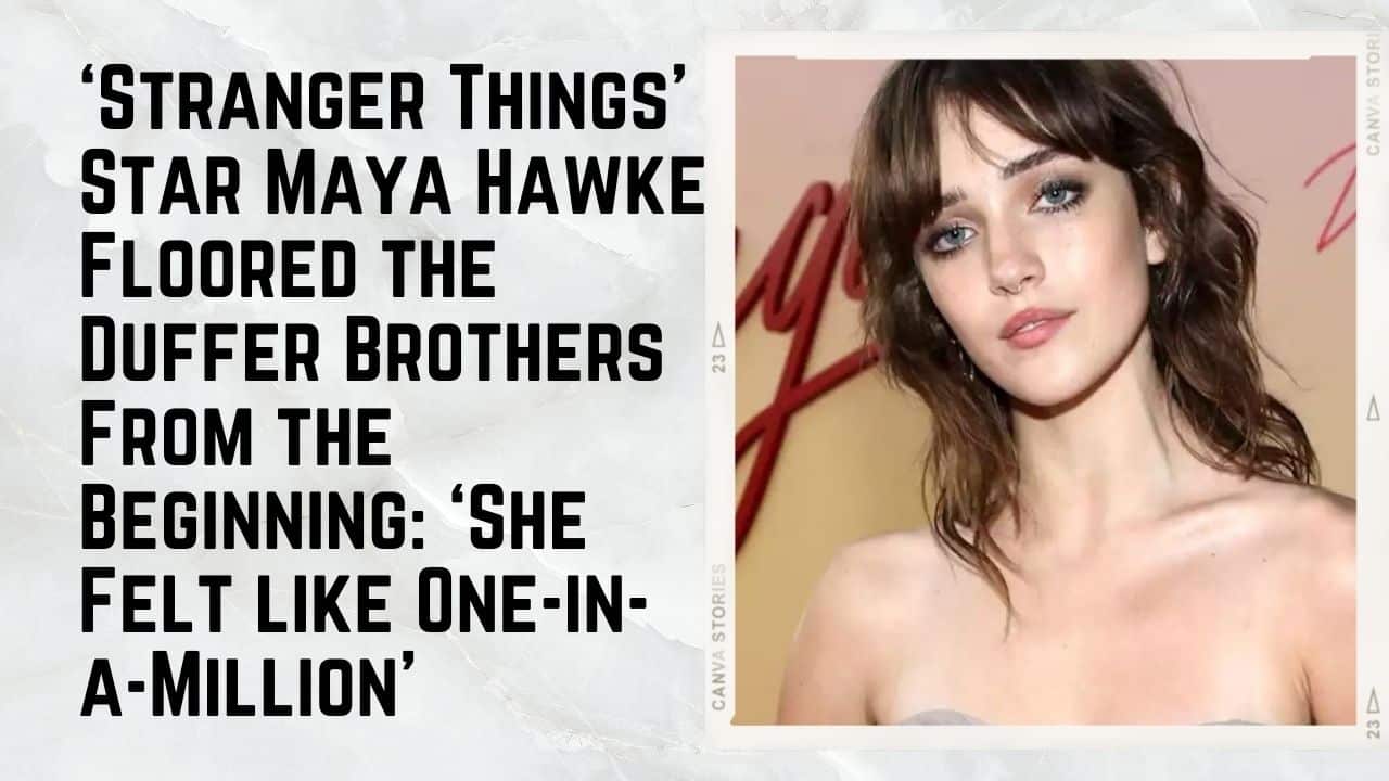 ‘Stranger Things’ Star Maya Hawke Floored the Duffer Brothers From the Beginning_ ‘She Felt like One-in-a-Million’