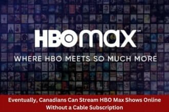 Eventually Canadians Can Stream HBO Max Shows Online Without a Cable Subscription