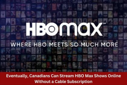 Eventually Canadians Can Stream HBO Max Shows Online Without a Cable Subscription