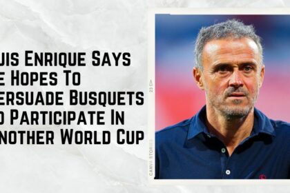 Luis Enrique Says He Hopes To Persuade Busquets To Participate In Another World Cup