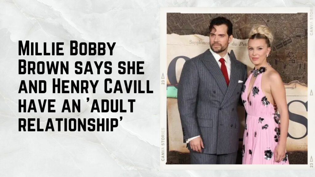 Millie Bobby Brown says she and Henry Cavill have an 'adult relationship'