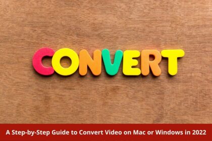 A Step by Step Guide to Convert Video on Mac or Windows in 2022