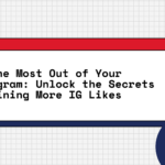 Get the Most Out of Your Instagram: Unlock the Secrets to Gaining More IG Likes