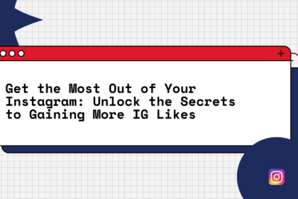 Get the Most Out of Your Instagram: Unlock the Secrets to Gaining More IG Likes