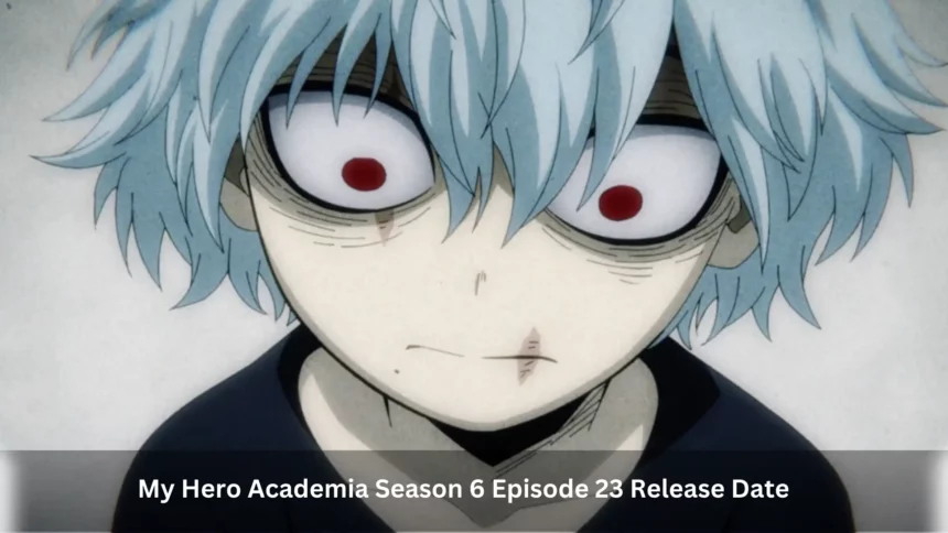 My Hero Academia Season 6 Episode 23 Release Date And Time, Cast, Plot and  More!