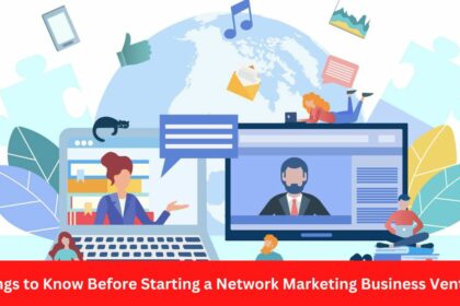 Things to Know Before Starting a Network Marketing Business Venture