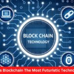 Why Is Blockchain The Most Futuristic Technology