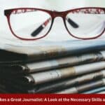 What Makes a Great Journalist A Look at the Necessary Skills and Traits