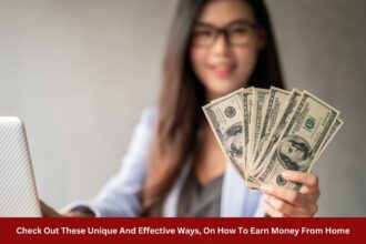 Check Out These Unique And Effective Ways On How To Earn Money From Home