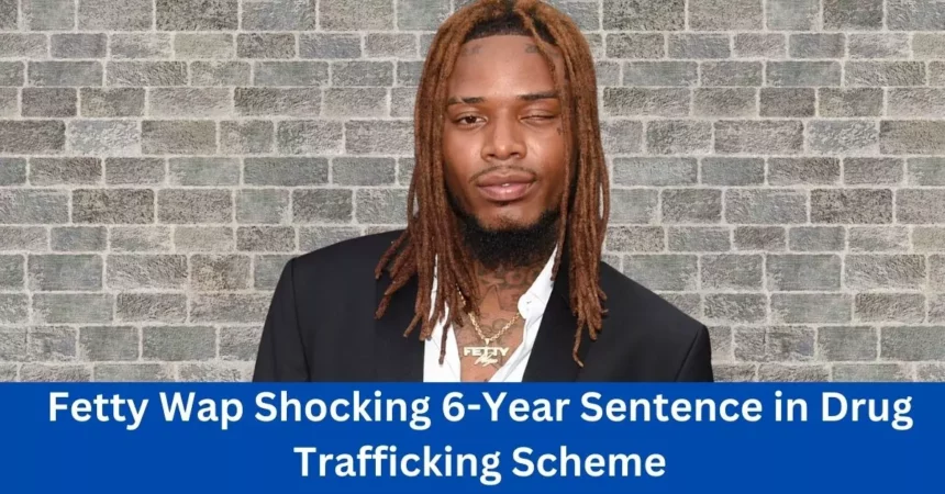 Fetty Wap Shocking 6-Year Sentence in Drug Trafficking Scheme