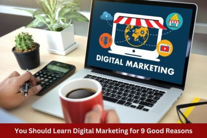 You Should Learn Digital Marketing for 9 Good Reasons