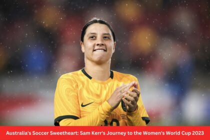 Australias Soccer Sweetheart Sam Kerrs Journey to the Womens World Cup 2023