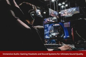 Immersive Audio Gaming Headsets and Sound Systems for Ultimate Sound Quality