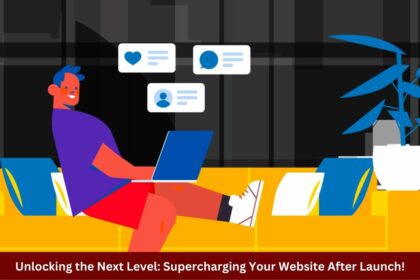 Unlocking the Next Level Supercharging Your Website After Launch