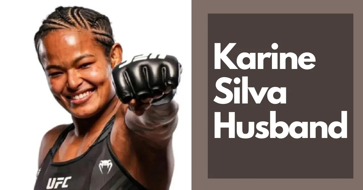 Karine Silva Husband: A Deep Look Into The UFC Fighter LIfe!