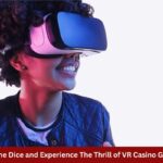 Roll The Dice and Experience The Thrill of VR Casino Gaming