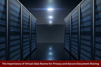 The Importance of Virtual Data Rooms for Privacy and Secure Document Sharing