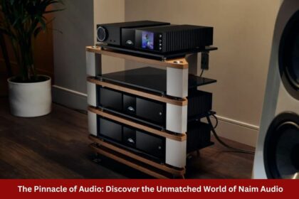 The Pinnacle of Audio Discover the Unmatched World of Naim Audio