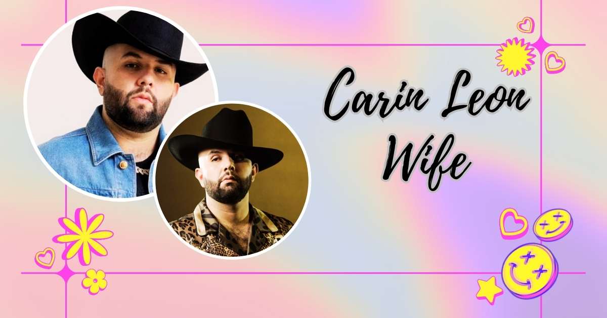 Carin Leon Wife: The Mexican Music Superstar's Personal Life Exposed!