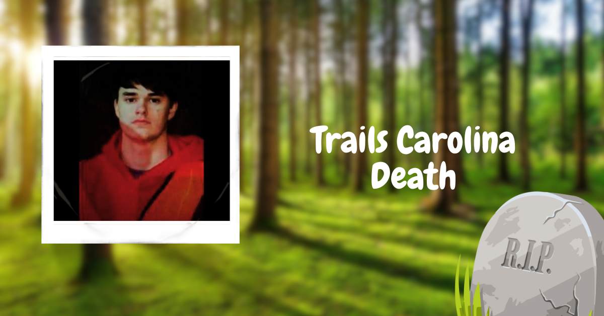 Trails Carolina Death Revealed Teen Found Dead In Forest After Two   Trails Carolina Death 