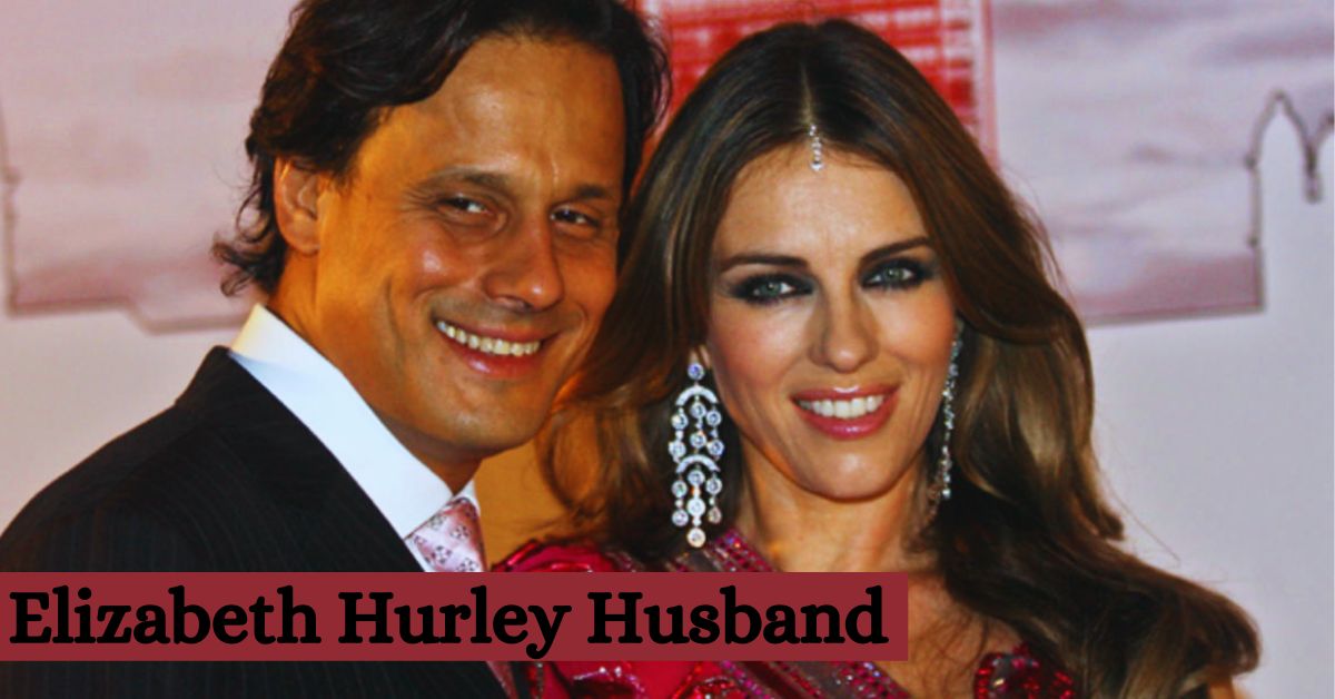 Elizabeth Hurley Husband: Who Is She Married To?