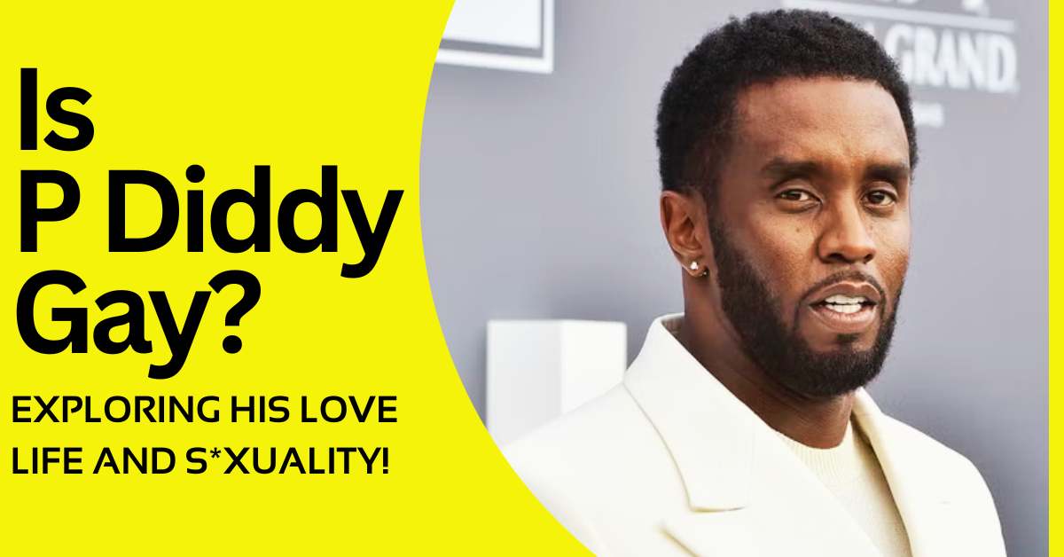 Is P Diddy Gay? Exploring His Love Life and S*xuality!