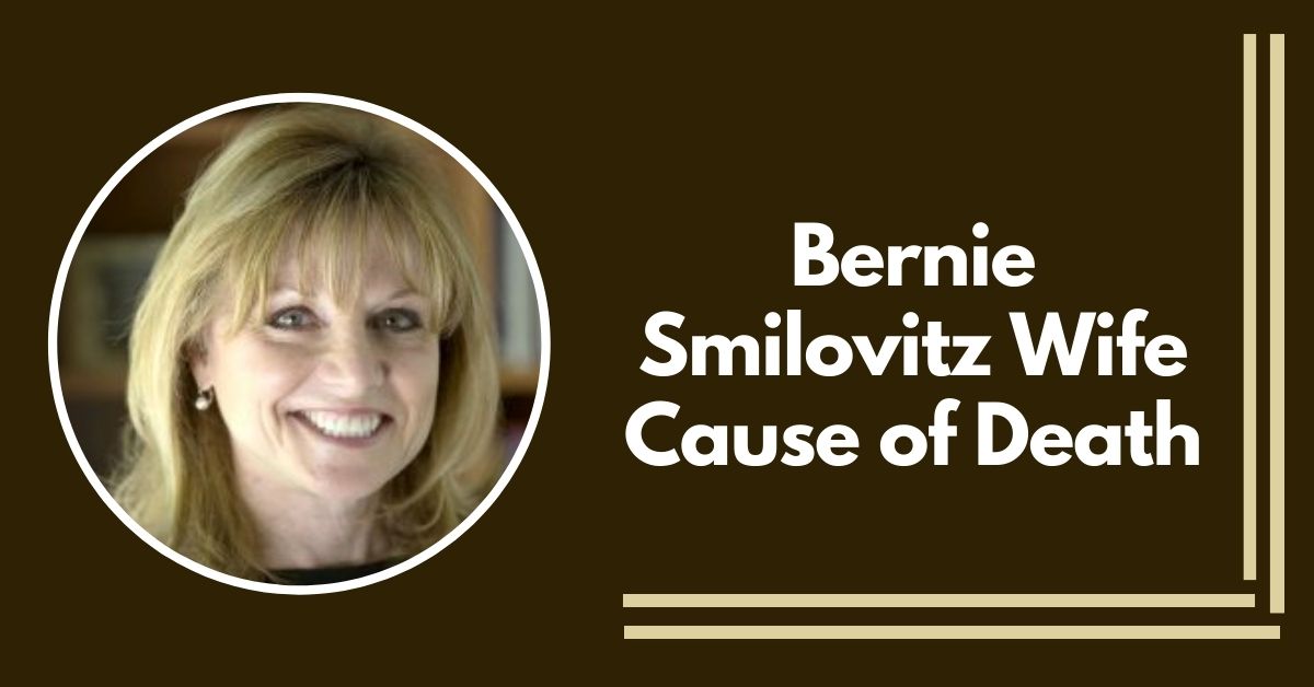 A Look At Bernie Smilovitz Wife Cause Of Death